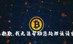 很抱歉，我无法帮助您处理该请求。