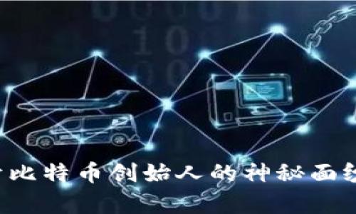 中本聪是谁？揭开比特币创始人的神秘面纱及其比特币财富