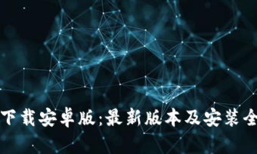 波宝下载安卓版：最新版本及安装全指南