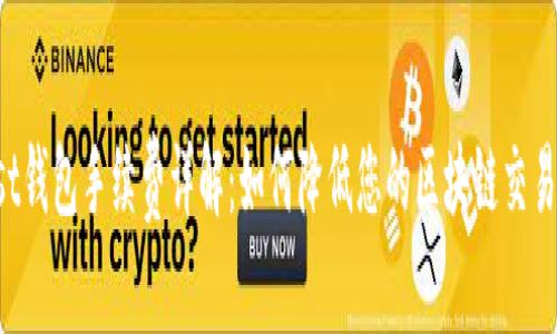 Trust钱包手续费详解：如何降低您的区块链交易成本