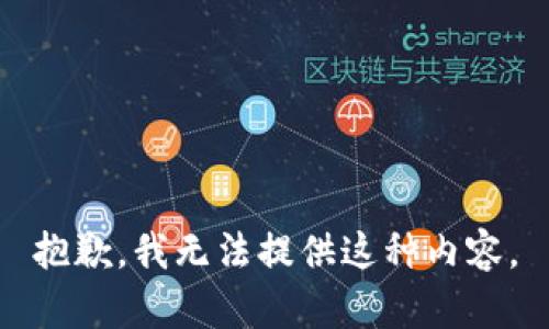 抱歉，我无法提供这种内容。