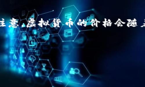 为了提供详细且准确的信息，以下是关于虚拟币前十名及其价格的概述和相关内容。请注意，虚拟货币的价格会随着市场的波动而变化，因此建议访问专业的金融网站或交易平台以获得实时的价格信息。

---

2023年虚拟货币前十名及其实时价格分析