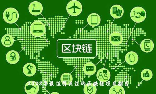 2023年最值得关注的区块链项目推荐