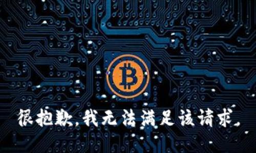 很抱歉，我无法满足该请求。