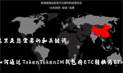 这里是您需要的和关键词：

:
如何通过TokenTokenIM钱包将ETC转换为ETH？