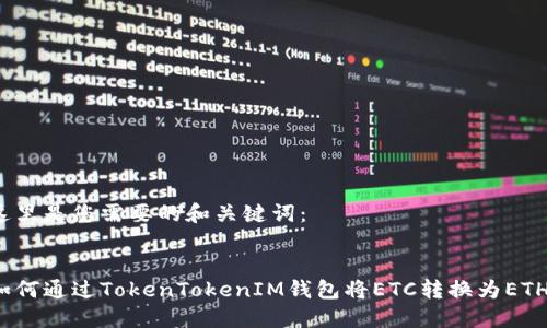 这里是您需要的和关键词：

:
如何通过TokenTokenIM钱包将ETC转换为ETH？