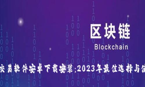 比特币交易软件安卓下载安装：2023年最佳选择与使用指南