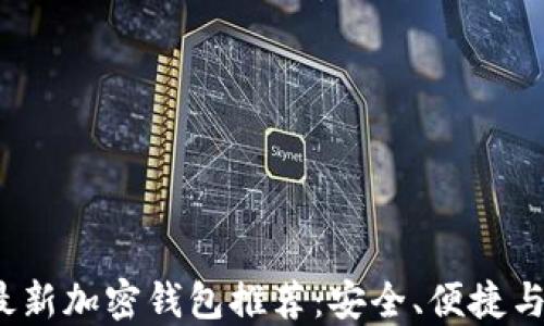 
2023年最新加密钱包推荐：安全、便捷与功能并重