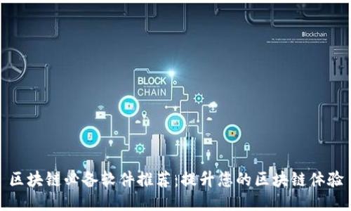 区块链必备软件推荐：提升您的区块链体验