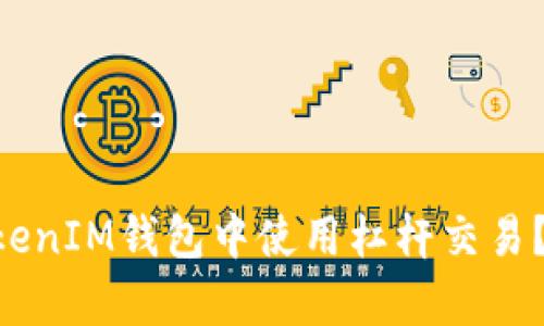 如何在TokenTokenIM钱包中使用杠杆交易？全面分析与指南