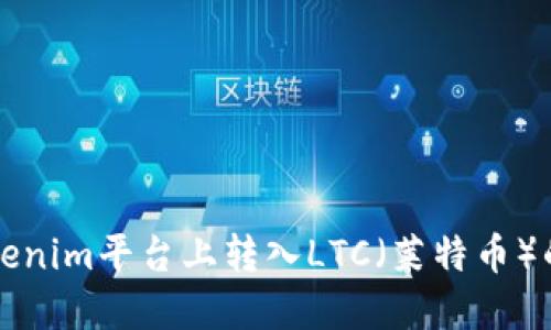如何在Tokenim平台上转入LTC（莱特币）的完整指南