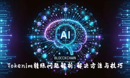 Tokenim转账问题解析：解决方法与技巧