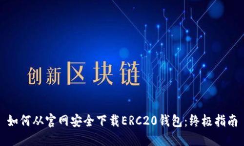 如何从官网安全下载ERC20钱包：终极指南