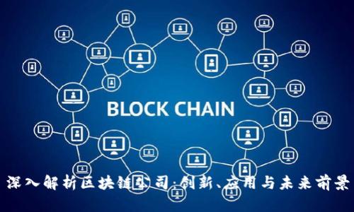 深入解析区块链公司：创新、应用与未来前景