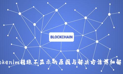 Tokenim转账不显示的原因与解决方法详细解析