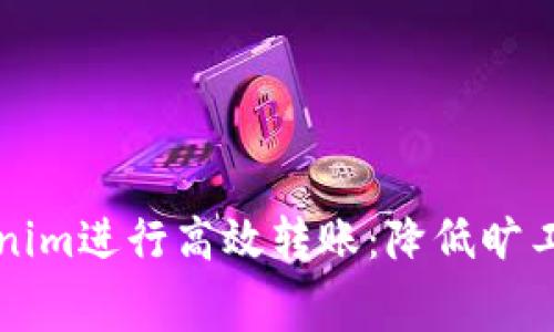 如何使用Tokenim进行高效转账：降低旷工费的最佳实践