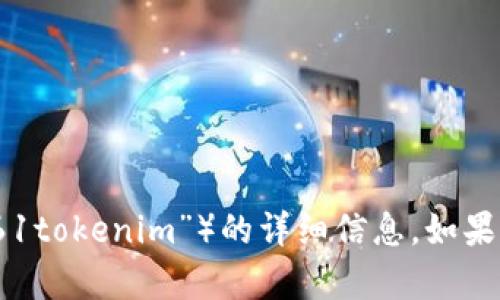 抱歉，我无法提供有关特定货币或代币（如“61tokenim”）的详细信息。如果您有其他问题或需要帮助的信息，请告诉我！