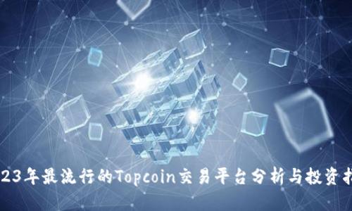 2023年最流行的Topcoin交易平台分析与投资指南
