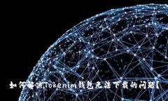 如何解决Tokenim钱包无法下载的问题？