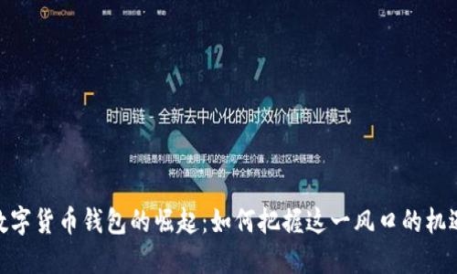 数字货币钱包的崛起：如何把握这一风口的机遇