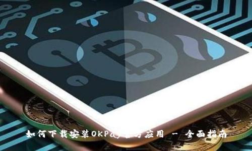 如何下载安装OKPay官方应用 - 全面指南