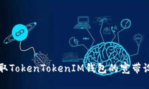 如何获取TokenTokenIM钱包的宽带设置方法