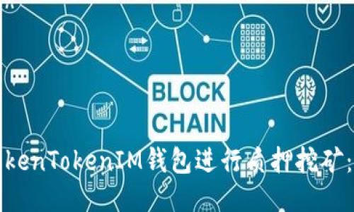 如何使用TokenTokenIM钱包进行质押挖矿：全方位指南