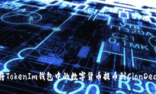 如何将TokenIm钱包中的数字货币提币到CionDeal平台