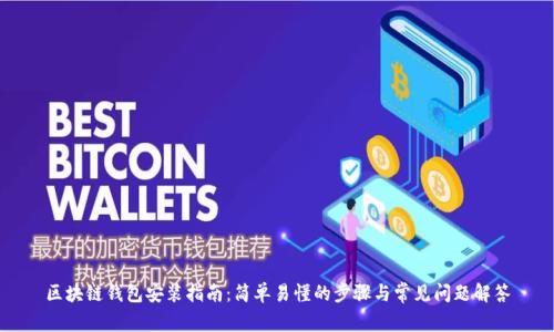区块链钱包安装指南：简单易懂的步骤与常见问题解答