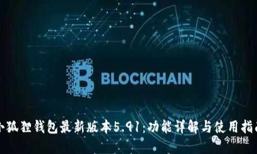 小狐狸钱包最新版本5.91：功能详解与使用指南