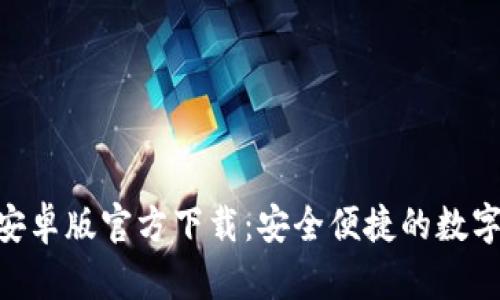 Tokenim钱包安卓版官方下载：安全便捷的数字资产管理工具