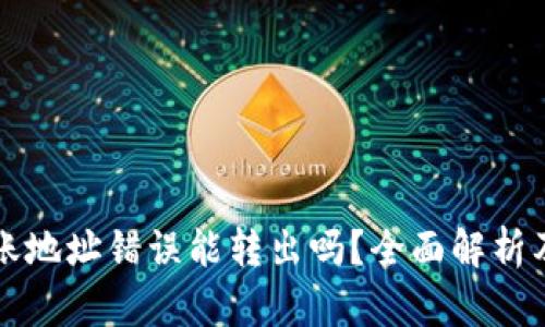 虚拟币转账地址错误能转出吗？全面解析及解决方案