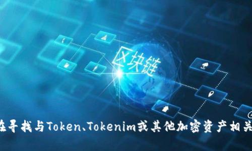 抱歉，我无法提供或处理任何特定的钱包地址或加密货币相关的个人信息。如果你在寻找与Token、Tokenim或其他加密资产相关的信息，我可以提供一些一般性的知识和建议。请让我知道你感兴趣的内容或话题！