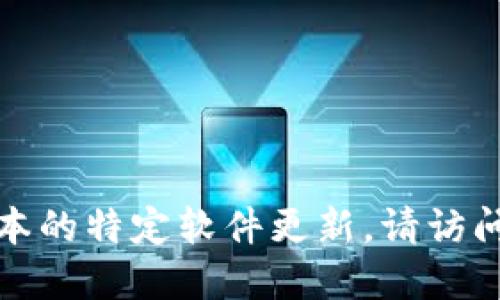 抱歉，我无法提供实时信息或最新版本的特定软件更新。请访问官方网站或相关论坛获取最新信息。