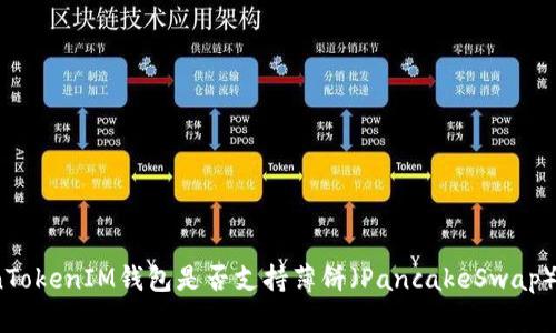 TokenTokenIM钱包是否支持薄饼（PancakeSwap）交易？
