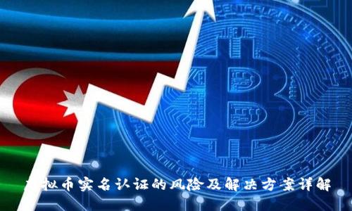 虚拟币实名认证的风险及解决方案详解