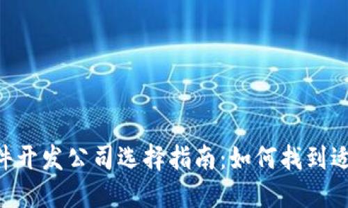 区块链APP软件开发公司选择指南：如何找到适合的开发团队