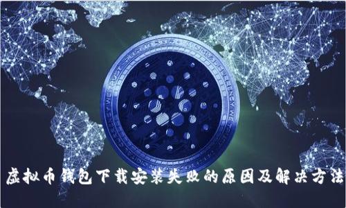 虚拟币钱包下载安装失败的原因及解决方法