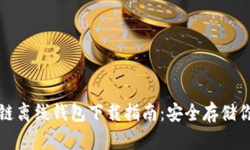 最全的区块链离线钱包下载指南：安全存储你的数字资产