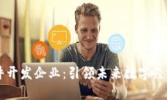 区块链软件开发企业：引领未来数字经济的新动