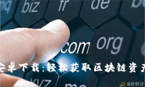 Tokenim安卓下载：轻松获取区块链资产管理应用