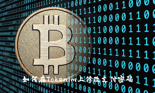 如何在Tokenim上修改支付密码