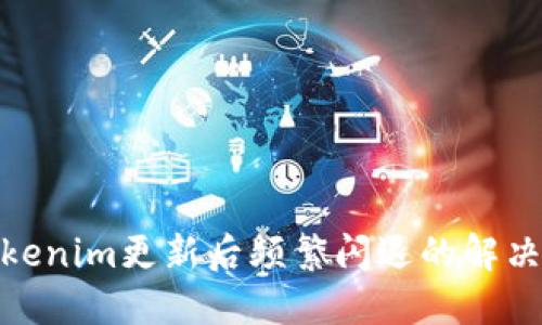 : Tokenim更新后频繁闪退的解决方案