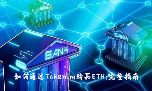 如何通过Tokenim购买ETH：完整指南