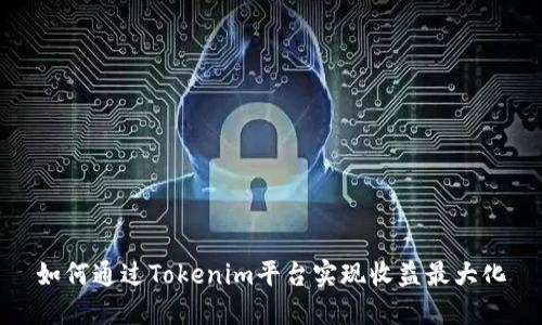 如何通过Tokenim平台实现收益最大化