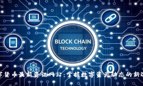 数字货币最新资讯网站：掌握数字资产动态的新选择
