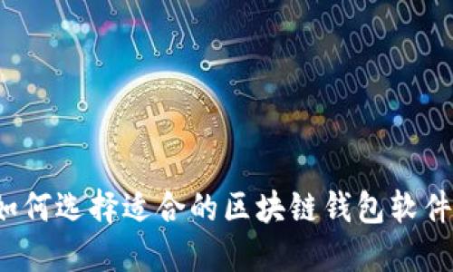 如何选择适合的区块链钱包软件？