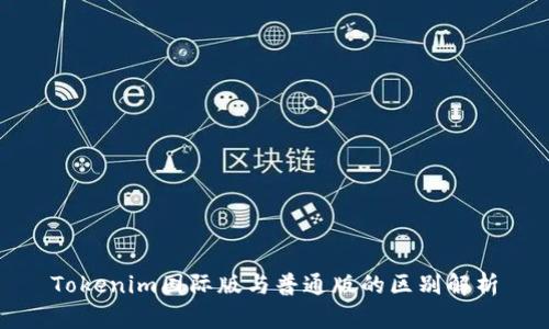 Tokenim国际版与普通版的区别解析