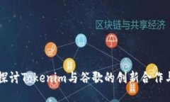 深入探讨Tokenim与谷歌的创新合作与应用