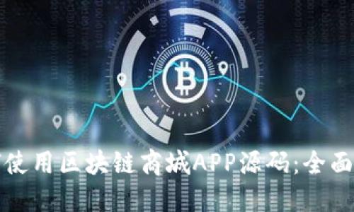 如何使用区块链商城APP源码：全面指南
